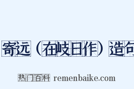 寄远（在岐日作）造句是什么意思的图片